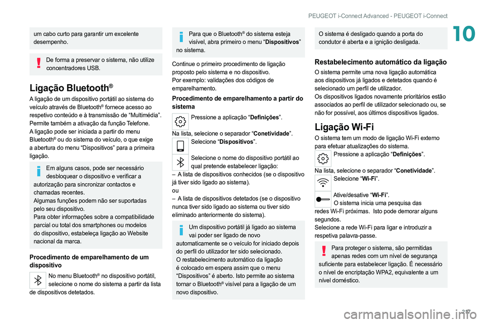 PEUGEOT 308 2022  Manual de utilização (in Portuguese) 217
PEUGEOT i-Connect Advanced - PEUGEOT i-Connect
10um cabo curto para garantir um excelente 
desempenho.
De forma a preservar o sistema, não utilize concentradores USB.
Ligação Bluetooth®
A liga