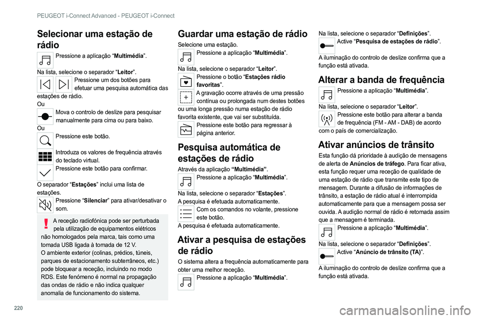 PEUGEOT 308 2022  Manual de utilização (in Portuguese) 220
PEUGEOT i-Connect Advanced - PEUGEOT i-Connect
Selecionar uma estação de 
rádio
Pressione a aplicação “Multimédia”. 
Na lista, selecione o separador “Leitor”.
Pressione um dos botõe
