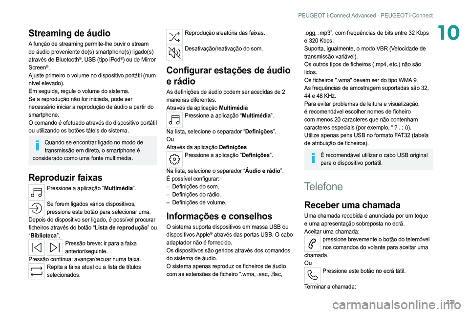 PEUGEOT 308 2022  Manual de utilização (in Portuguese) 221
PEUGEOT i-Connect Advanced - PEUGEOT i-Connect
10Streaming de áudio
A função de streaming permite-lhe ouvir o stream 
de áudio proveniente do(s) smartphone(s) ligado(s) 
através de  Bluetooth