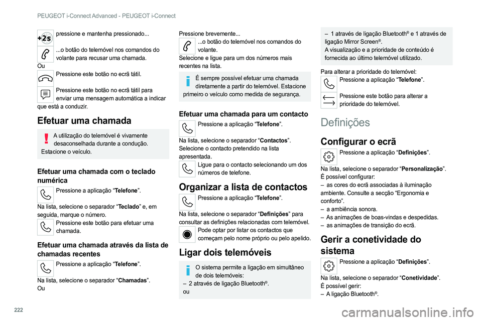 PEUGEOT 308 2022  Manual de utilização (in Portuguese) 222
PEUGEOT i-Connect Advanced - PEUGEOT i-Connect
pressione e mantenha pressionado... 
...o botão do telemóvel nos comandos do 
volante para recusar uma chamada.
Ou
Pressione este botão no ecrã t