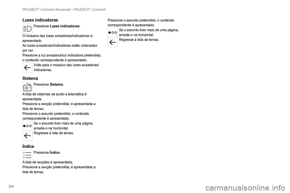 PEUGEOT 308 2022  Manual de utilização (in Portuguese) 224
PEUGEOT i-Connect Advanced - PEUGEOT i-Connect
Luzes indicadoras
Pressione Luzes indicadoras. 
O mosaico das luzes avisadoras/indicadoras é 
apresentado.
As luzes avisadoras/indicadoras estão or