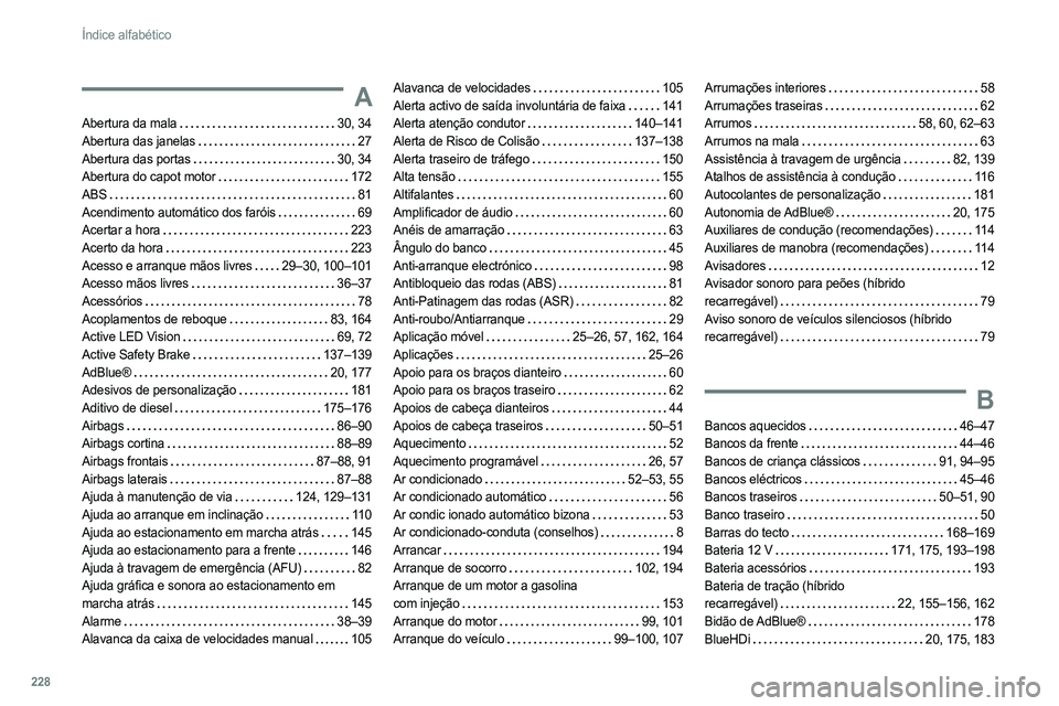 PEUGEOT 308 2022  Manual de utilização (in Portuguese) 228
Índice alfabético
A
Abertura da mala    30, 34
Abertura das janelas     
27
Abertura das portas
    
30, 34
Abertura do capot motor
   
172
ABS
    
81
Acendimento automático dos faróis
   
69