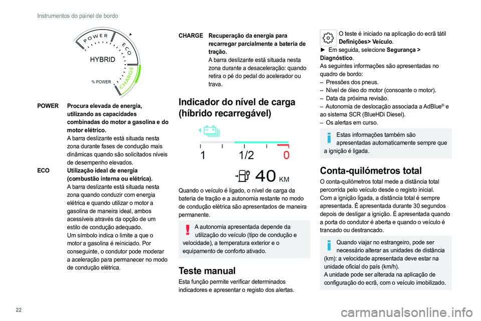 PEUGEOT 308 2022  Manual de utilização (in Portuguese) 22
Instrumentos do painel de bordo
 
POWERProcura elevada de energia, 
utilizando as capacidades 
combinadas do motor a gasolina e do 
motor elétrico.
A barra deslizante está situada nesta 
zona dur