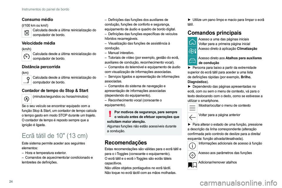 PEUGEOT 308 2022  Manual de utilização (in Portuguese) 24
Instrumentos do painel de bordo
Consumo médio
(l/100 km ou km/l)Calculada desde a última reinicialização do computador de bordo.
Velocidade média
(km/h)Calculada desde a última reinicializaç