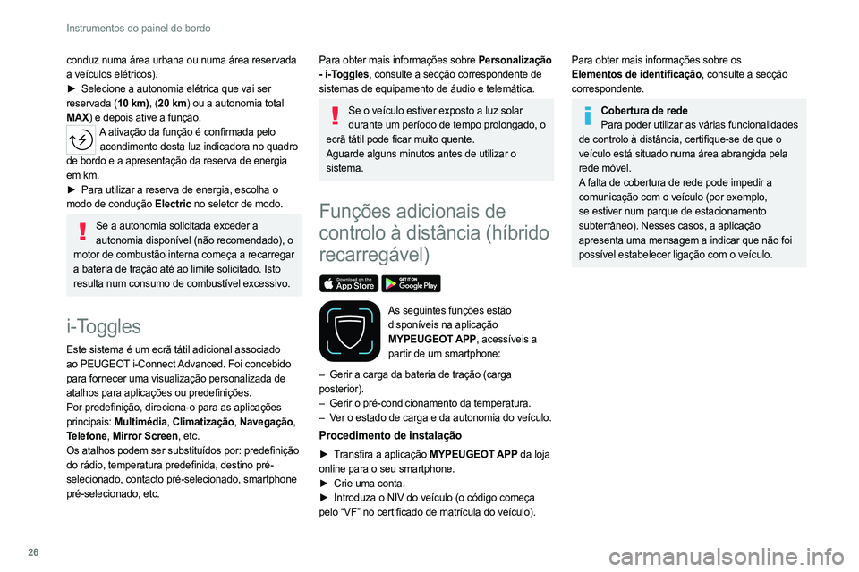PEUGEOT 308 2022  Manual de utilização (in Portuguese) 26
Instrumentos do painel de bordo
conduz numa área urbana ou numa área reservada 
a veículos elétricos).
► 
Selecione a autonomia elétrica que vai ser
  
reservada (10 km), (20 km) ou a autono