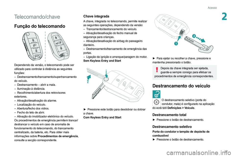 PEUGEOT 308 2022  Manual de utilização (in Portuguese) 27
Acesso
2Telecomando/chave
Função do telecomando 
 
Dependendo da versão, o telecomando pode ser 
utilizado para controlar à distância as seguintes 
funções:
–  Destrancamento/trancamento/s
