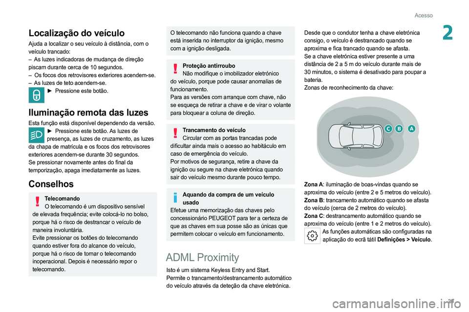 PEUGEOT 308 2022 Manual de utilização (in Portuguese) 29
Acesso
2Localização do veículo
Ajuda a localizar o seu veículo à distância, com o
veículo trancado:
–
As luzes indicadoras de mudança de direção
piscam durante cerca de 10 segundos PEUGEOT 308 2022 Manual de utilização (in Portuguese) 29
Acesso
2Localização do veículo
Ajuda a localizar o seu veículo à distância, com o
veículo trancado:
–
As luzes indicadoras de mudança de direção
piscam durante cerca de 10 segundos