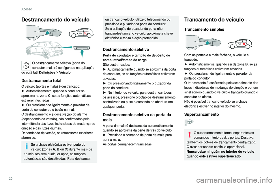 PEUGEOT 308 2022 Manual de utilização (in Portuguese) 30
Acesso
Destrancamento do veículo
O destrancamento seletivo (porta do condutor, mala) é configurado na aplicação
do ecrã tátil Definições
> Veículo.
Destrancamento total
O veículo (p PEUGEOT 308 2022 Manual de utilização (in Portuguese) 30
Acesso
Destrancamento do veículo
O destrancamento seletivo (porta do condutor, mala) é configurado na aplicação
do ecrã tátil Definições
> Veículo.
Destrancamento total
O veículo (p