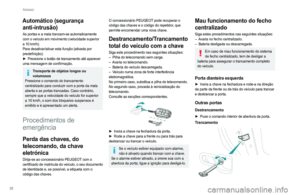 PEUGEOT 308 2022 Manual de utilização (in Portuguese) 32
Acesso
Automático (segurança anti-intrusão)
As portas e a mala trancam-se automaticamente
com o veículo em movimento (velocidade superior
a 10 km/h).
Para desativar/ativar esta função (ativ PEUGEOT 308 2022 Manual de utilização (in Portuguese) 32
Acesso
Automático (segurança anti-intrusão)
As portas e a mala trancam-se automaticamente
com o veículo em movimento (velocidade superior
a 10 km/h).
Para desativar/ativar esta função (ativ