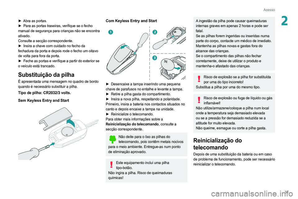 PEUGEOT 308 2022 Manual de utilização (in Portuguese) 33
Acesso
2► Abra as portas.
► Para as portas traseiras, verifique se o fecho
manual de segurança para crianças não se encontra
ativado.
Consulte a secção correspondente.
►
Insira a c PEUGEOT 308 2022 Manual de utilização (in Portuguese) 33
Acesso
2► Abra as portas.
► Para as portas traseiras, verifique se o fecho
manual de segurança para crianças não se encontra
ativado.
Consulte a secção correspondente.
►
Insira a c