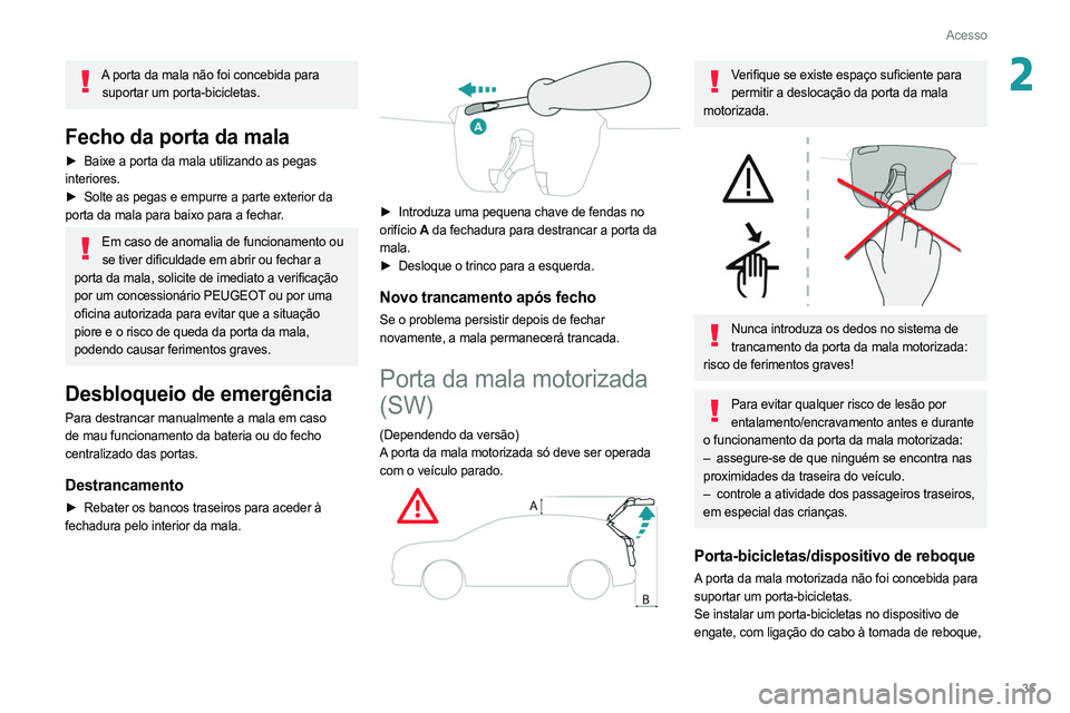 PEUGEOT 308 2022 Manual de utilização (in Portuguese) 35
Acesso
2A porta da mala não foi concebida para suportar um porta-bicicletas.
Fecho da porta da mala
► Baixe a porta da mala utilizando as pegas
interiores.
►
Solte as pegas e empurre a par PEUGEOT 308 2022 Manual de utilização (in Portuguese) 35
Acesso
2A porta da mala não foi concebida para suportar um porta-bicicletas.
Fecho da porta da mala
► Baixe a porta da mala utilizando as pegas
interiores.
►
Solte as pegas e empurre a par