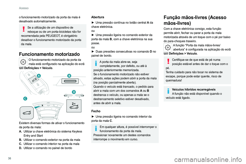 PEUGEOT 308 2022 Manual de utilização (in Portuguese) 36
Acesso
o funcionamento motorizado da porta da mala é
desativado automaticamente.
Se a utilização de um dispositivo de reboque ou de um porta-bicicletas não for
recomendada pela PEUGEOT, é ob PEUGEOT 308 2022 Manual de utilização (in Portuguese) 36
Acesso
o funcionamento motorizado da porta da mala é
desativado automaticamente.
Se a utilização de um dispositivo de reboque ou de um porta-bicicletas não for
recomendada pela PEUGEOT, é ob