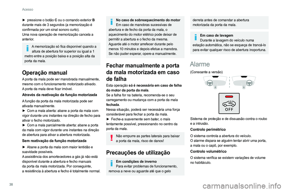 PEUGEOT 308 2022 Manual de utilização (in Portuguese) 38
Acesso
► pressione o botão C ou o comando exterior B
durante mais de 3 segundos (a memorização é
confirmada por um sinal sonoro curto).
Uma nova operação de memorização cancela a
ante PEUGEOT 308 2022 Manual de utilização (in Portuguese) 38
Acesso
► pressione o botão C ou o comando exterior B
durante mais de 3 segundos (a memorização é
confirmada por um sinal sonoro curto).
Uma nova operação de memorização cancela a
ante