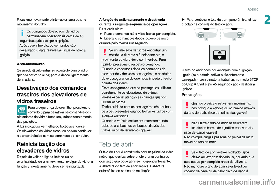 PEUGEOT 308 2022 Manual de utilização (in Portuguese) 41
Acesso
2Pressione novamente o interruptor para parar o
movimento do vidro.
Os comandos do elevador de vidros permanecem operacionais cerca de 45
segundos após desligar a ignição.
Após esse in PEUGEOT 308 2022 Manual de utilização (in Portuguese) 41
Acesso
2Pressione novamente o interruptor para parar o
movimento do vidro.
Os comandos do elevador de vidros permanecem operacionais cerca de 45
segundos após desligar a ignição.
Após esse in