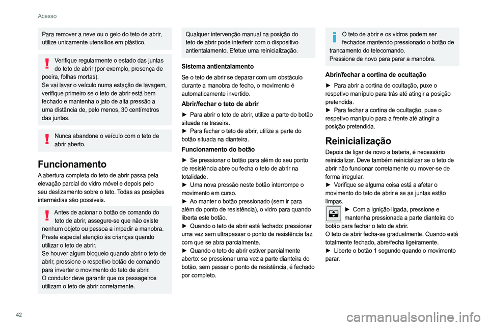 PEUGEOT 308 2022 Manual de utilização (in Portuguese) 42
Acesso
Para remover a neve ou o gelo do teto de abrir,
utilize unicamente utensílios em plástico.
Verifique regularmente o estado das juntas do teto de abrir (por exemplo, presença de
poeira, PEUGEOT 308 2022 Manual de utilização (in Portuguese) 42
Acesso
Para remover a neve ou o gelo do teto de abrir,
utilize unicamente utensílios em plástico.
Verifique regularmente o estado das juntas do teto de abrir (por exemplo, presença de
poeira,