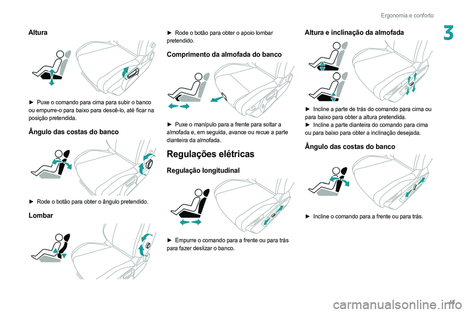 PEUGEOT 308 2022 Manual de utilização (in Portuguese) 45
Ergonomia e conforto
3Altura
► Puxe o comando para cima para subir o banco
ou empurre-o para baixo para descê-lo, até ficar na
posição pretendida.
Ângulo das costas do banco
► Rode PEUGEOT 308 2022 Manual de utilização (in Portuguese) 45
Ergonomia e conforto
3Altura
► Puxe o comando para cima para subir o banco
ou empurre-o para baixo para descê-lo, até ficar na
posição pretendida.
Ângulo das costas do banco
► Rode