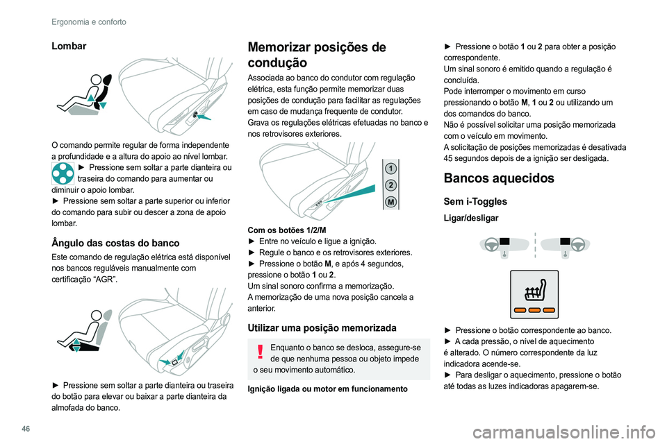 PEUGEOT 308 2022 Manual de utilização (in Portuguese) 46
Ergonomia e conforto
Lombar
O comando permite regular de forma independente
a profundidade e a altura do apoio ao nível lombar.
► Pressione sem soltar a parte dianteira ou
traseira do coman PEUGEOT 308 2022 Manual de utilização (in Portuguese) 46
Ergonomia e conforto
Lombar
O comando permite regular de forma independente
a profundidade e a altura do apoio ao nível lombar.
► Pressione sem soltar a parte dianteira ou
traseira do coman