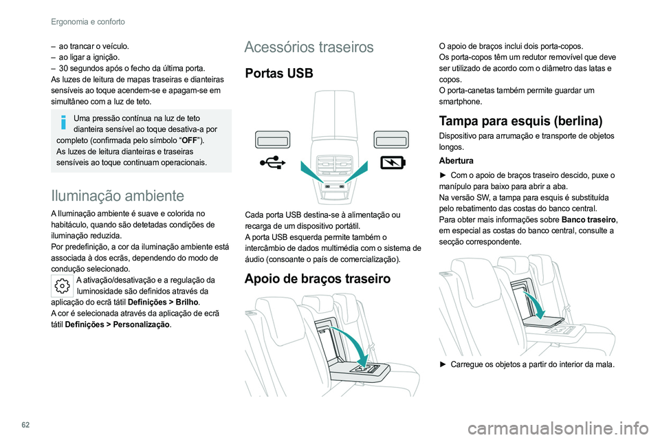 PEUGEOT 308 2022 Manual de utilização (in Portuguese) 62
Ergonomia e conforto
– ao trancar o veículo.
– ao ligar a ignição.
–
30 segundos após o fecho da última porta.
As luzes de leitura de mapas traseiras e dianteiras
sensíveis ao toq PEUGEOT 308 2022 Manual de utilização (in Portuguese) 62
Ergonomia e conforto
– ao trancar o veículo.
– ao ligar a ignição.
–
30 segundos após o fecho da última porta.
As luzes de leitura de mapas traseiras e dianteiras
sensíveis ao toq