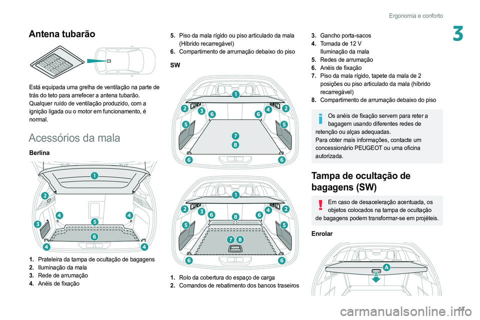PEUGEOT 308 2022 Manual de utilização (in Portuguese) 63
Ergonomia e conforto
3Antena tubarão
Está equipada uma grelha de ventilação na parte de
trás do teto para arrefecer a antena tubarão.
Qualquer ruído de ventilação produzido, com a
ign PEUGEOT 308 2022 Manual de utilização (in Portuguese) 63
Ergonomia e conforto
3Antena tubarão
Está equipada uma grelha de ventilação na parte de
trás do teto para arrefecer a antena tubarão.
Qualquer ruído de ventilação produzido, com a
ign
