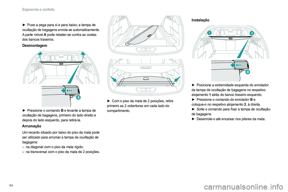 PEUGEOT 308 2022 Manual de utilização (in Portuguese) 64
Ergonomia e conforto
► Puxe a pega para si e para baixo; a tampa de
ocultação de bagagens enrola-se automaticamente.
A parte móvel A
pode rebater-se contra as costas
dos bancos traseiros. PEUGEOT 308 2022 Manual de utilização (in Portuguese) 64
Ergonomia e conforto
► Puxe a pega para si e para baixo; a tampa de
ocultação de bagagens enrola-se automaticamente.
A parte móvel A
pode rebater-se contra as costas
dos bancos traseiros.