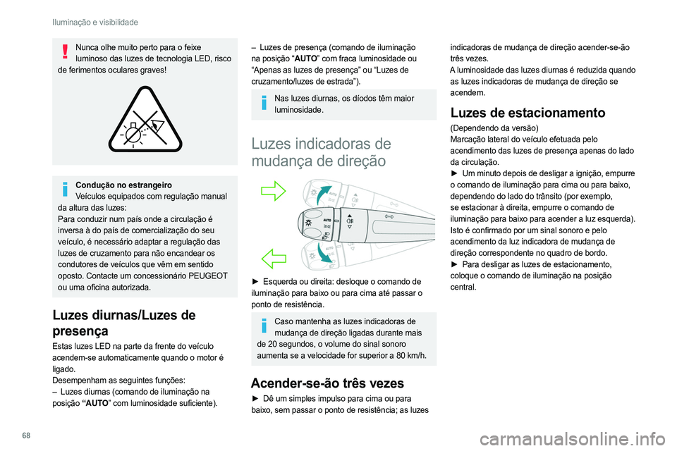 PEUGEOT 308 2022 Manual de utilização (in Portuguese) 68
Iluminação e visibilidade
Nunca olhe muito perto para o feixe luminoso das luzes de tecnologia LED, risco
de ferimentos oculares graves!
Condução no estrangeiro Veículos equipados com reg PEUGEOT 308 2022 Manual de utilização (in Portuguese) 68
Iluminação e visibilidade
Nunca olhe muito perto para o feixe luminoso das luzes de tecnologia LED, risco
de ferimentos oculares graves!
Condução no estrangeiro Veículos equipados com reg