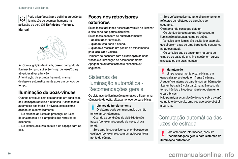 PEUGEOT 308 2022 Manual de utilização (in Portuguese) 70
Iluminação e visibilidade
Pode ativar/desativar e definir a duração da iluminação de acompanhamento na
aplicação do ecrã tátil Definições
> Veículo.
Manual
► Com a ignição de PEUGEOT 308 2022 Manual de utilização (in Portuguese) 70
Iluminação e visibilidade
Pode ativar/desativar e definir a duração da iluminação de acompanhamento na
aplicação do ecrã tátil Definições
> Veículo.
Manual
► Com a ignição de