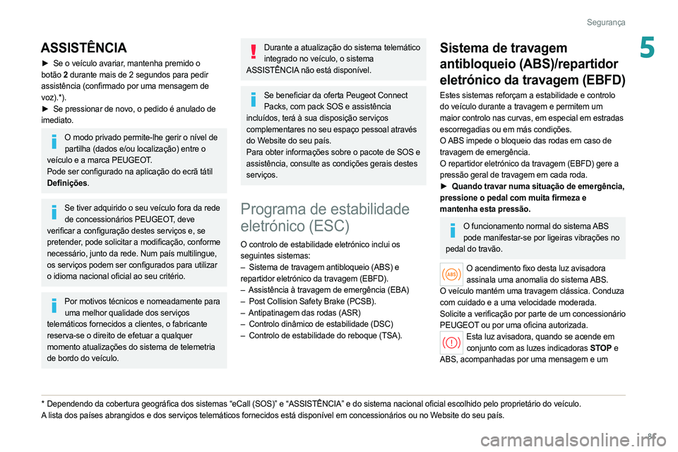 PEUGEOT 308 2022 Manual de utilização (in Portuguese) 81
Segurança
5ASSISTÊNCIA
► Se o veículo avariar, mantenha premido o
botão 2 durante mais de 2 segundos para pedir
assistência (confirmado por uma mensagem de
voz).*).
►
Se pressionar d PEUGEOT 308 2022 Manual de utilização (in Portuguese) 81
Segurança
5ASSISTÊNCIA
► Se o veículo avariar, mantenha premido o
botão 2 durante mais de 2 segundos para pedir
assistência (confirmado por uma mensagem de
voz).*).
►
Se pressionar d
