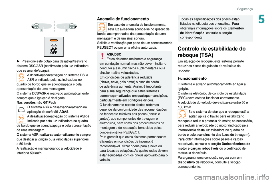 PEUGEOT 308 2022 Manual de utilização (in Portuguese) 83
Segurança
5
► Pressione este botão para desativar/reativar o
sistema DSC/ASR (confirmado pela luz indicadora
que se acende/apaga).
A desativação/reativação do sistema DSC/ ASR é PEUGEOT 308 2022 Manual de utilização (in Portuguese) 83
Segurança
5
► Pressione este botão para desativar/reativar o
sistema DSC/ASR (confirmado pela luz indicadora
que se acende/apaga).
A desativação/reativação do sistema DSC/ ASR é