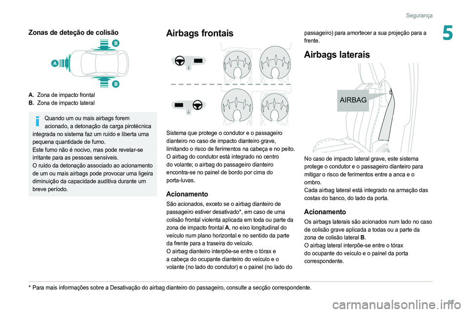 PEUGEOT 308 2022 Manual de utilização (in Portuguese) 87
Segurança
5Zonas de deteção de colisão
A.Zona de impacto frontal
B. Zona de impacto lateral
Quando um ou mais airbags forem
acionado, a detonação da carga pirotécnica
integrada no sistema PEUGEOT 308 2022 Manual de utilização (in Portuguese) 87
Segurança
5Zonas de deteção de colisão
A.Zona de impacto frontal
B. Zona de impacto lateral
Quando um ou mais airbags forem
acionado, a detonação da carga pirotécnica
integrada no sistema