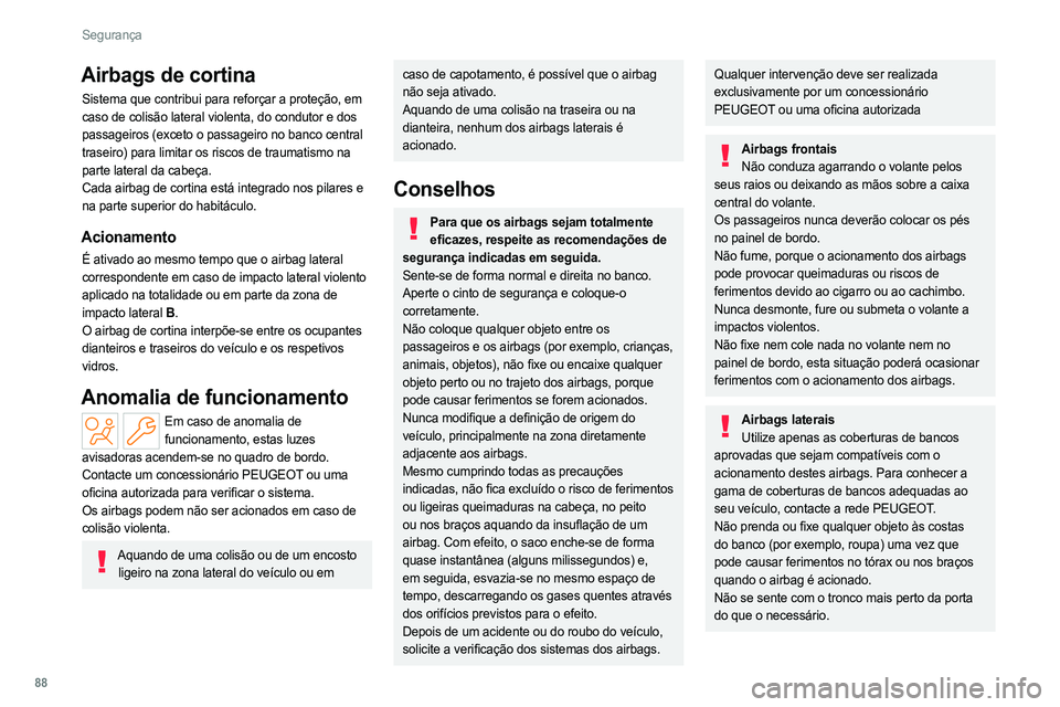 PEUGEOT 308 2022 Manual de utilização (in Portuguese) 88
Segurança
Airbags de cortina
Sistema que contribui para reforçar a proteção, em
caso de colisão lateral violenta, do condutor e dos
passageiros (exceto o passageiro no banco central
traseir PEUGEOT 308 2022 Manual de utilização (in Portuguese) 88
Segurança
Airbags de cortina
Sistema que contribui para reforçar a proteção, em
caso de colisão lateral violenta, do condutor e dos
passageiros (exceto o passageiro no banco central
traseir