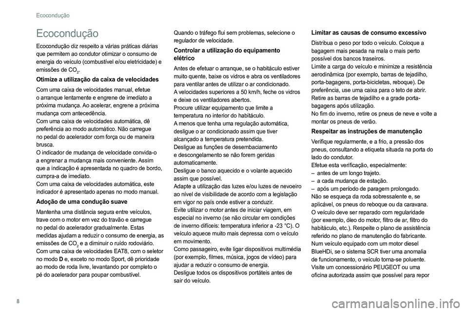 PEUGEOT 308 2022 Manual de utilização (in Portuguese) 8
Ecocondução
Ecocondução
Ecocondução diz respeito a várias práticas diárias
que permitem ao condutor otimizar o consumo de
energia do veículo (combustível e/ou eletricidade) e
emissões PEUGEOT 308 2022 Manual de utilização (in Portuguese) 8
Ecocondução
Ecocondução
Ecocondução diz respeito a várias práticas diárias
que permitem ao condutor otimizar o consumo de
energia do veículo (combustível e/ou eletricidade) e
emissões