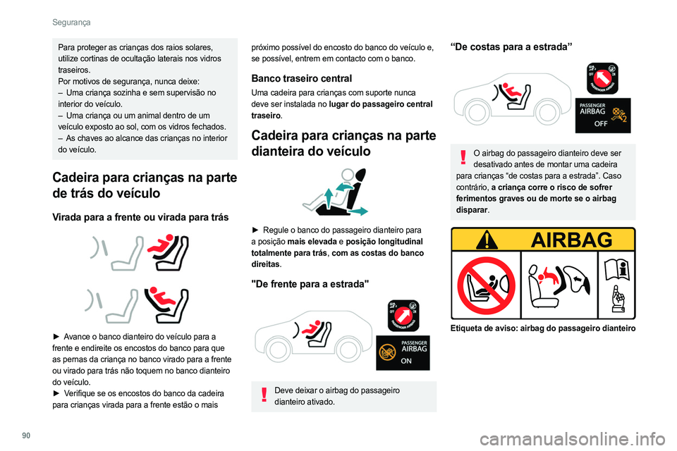 PEUGEOT 308 2022 Manual de utilização (in Portuguese) 90
Segurança
Para proteger as crianças dos raios solares,
utilize cortinas de ocultação laterais nos vidros
traseiros.
Por motivos de segurança, nunca deixe:
–
Uma criança sozinha e sem sup PEUGEOT 308 2022 Manual de utilização (in Portuguese) 90
Segurança
Para proteger as crianças dos raios solares,
utilize cortinas de ocultação laterais nos vidros
traseiros.
Por motivos de segurança, nunca deixe:
–
Uma criança sozinha e sem sup