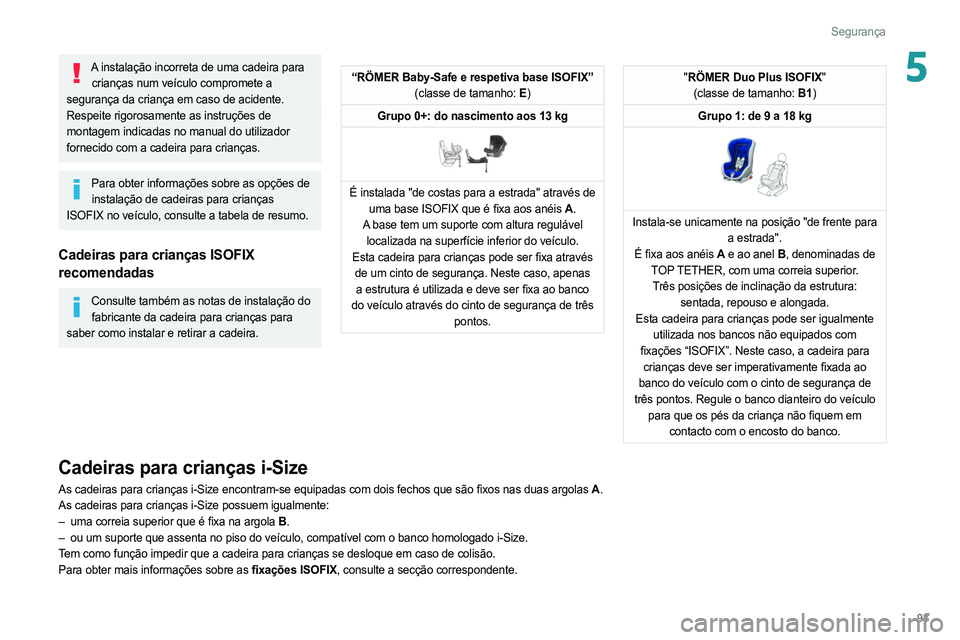 PEUGEOT 308 2022 Manual de utilização (in Portuguese) 93
Segurança
5A instalação incorreta de uma cadeira para crianças num veículo compromete a
segurança da criança em caso de acidente.
Respeite rigorosamente as instruções de
montagem indicad PEUGEOT 308 2022 Manual de utilização (in Portuguese) 93
Segurança
5A instalação incorreta de uma cadeira para crianças num veículo compromete a
segurança da criança em caso de acidente.
Respeite rigorosamente as instruções de
montagem indicad
