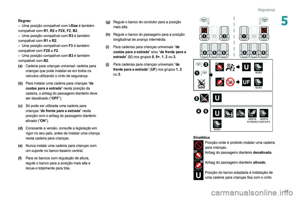 PEUGEOT 308 2022 Manual de utilização (in Portuguese) 95
Segurança
5Regras:
– Uma posição compatível com i-Size é também
compatível com R1, R2 e F2X, F2, B2.
–
Uma posição compatível com
R3 é também
compatível com R1 e R2.
–
PEUGEOT 308 2022 Manual de utilização (in Portuguese) 95
Segurança
5Regras:
– Uma posição compatível com i-Size é também
compatível com R1, R2 e F2X, F2, B2.
–
Uma posição compatível com
R3 é também
compatível com R1 e R2.
–