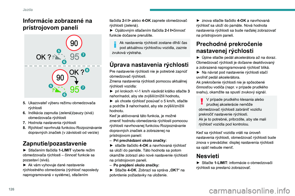 PEUGEOT 308 2022 Návod na použitie (in Slovakian) 126
Jazda
Informácie zobrazené na
prístrojovom paneli
5.Ukazovateľ výberu režimu obmedzovača
rýchlosti
6. Indikácia zapnutia (zelená)/pauzy (sivá)
obmedzovača rýchlosti
7. Hodnota PEUGEOT 308 2022 Návod na použitie (in Slovakian) 126
Jazda
Informácie zobrazené na
prístrojovom paneli
5.Ukazovateľ výberu režimu obmedzovača
rýchlosti
6. Indikácia zapnutia (zelená)/pauzy (sivá)
obmedzovača rýchlosti
7. Hodnota