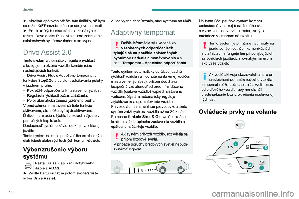 PEUGEOT 308 2022 Návod na použitie (in Slovakian) 130
Jazda
► Viackrát opätovne stlačte toto tlačidlo, až kým
sa režim OFF nezobrazí na prístrojovom paneli.
►
Po niekoľkých sekundách sa zruší výber
režimu Drive
Assist Plus PEUGEOT 308 2022 Návod na použitie (in Slovakian) 130
Jazda
► Viackrát opätovne stlačte toto tlačidlo, až kým
sa režim OFF nezobrazí na prístrojovom paneli.
►
Po niekoľkých sekundách sa zruší výber
režimu Drive
Assist Plus