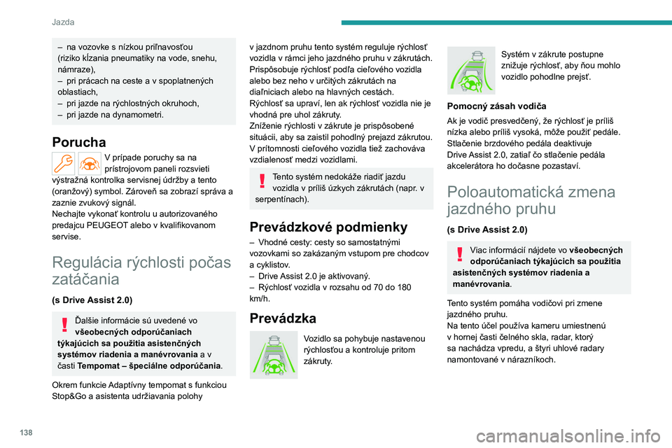 PEUGEOT 308 2022 Návod na použitie (in Slovakian) 138
Jazda
– na vozovke s nízkou priľnavosťou
(riziko kĺzania pneumatiky na vode, snehu,
námraze),
–
pri prácach na ceste a v spoplatnených
oblastiach,
–
pri jazde na rýchlostnýc PEUGEOT 308 2022 Návod na použitie (in Slovakian) 138
Jazda
– na vozovke s nízkou priľnavosťou
(riziko kĺzania pneumatiky na vode, snehu,
námraze),
–
pri prácach na ceste a v spoplatnených
oblastiach,
–
pri jazde na rýchlostnýc