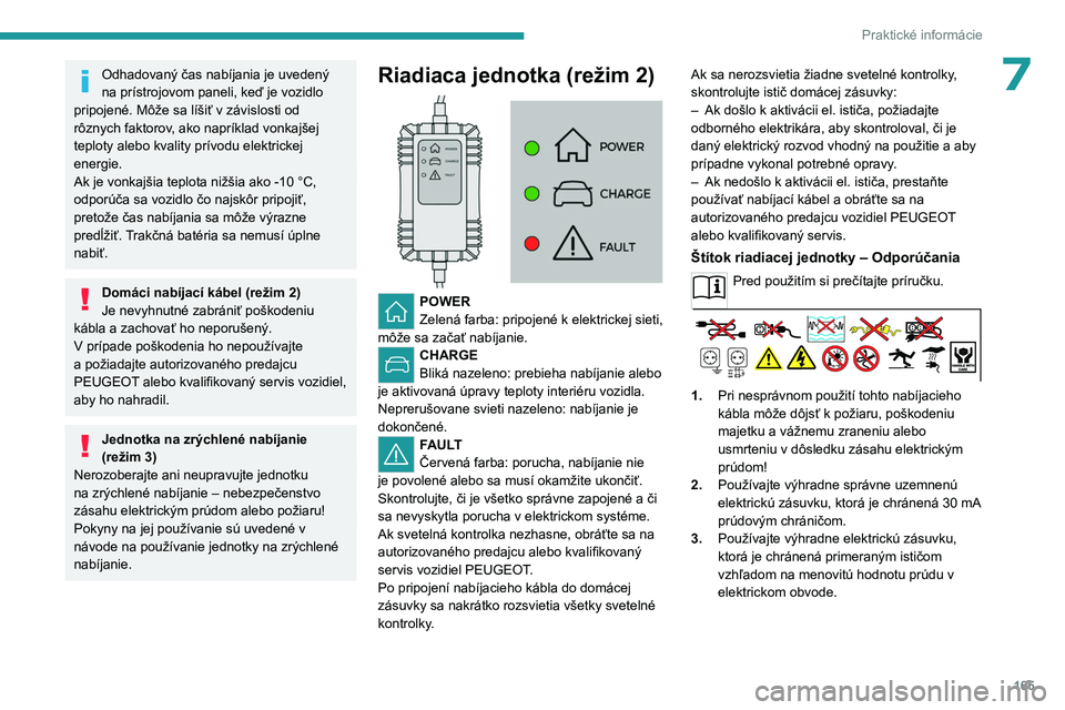 PEUGEOT 308 2022 Návod na použitie (in Slovakian) 165
Praktické informácie
7Odhadovaný čas nabíjania je uvedený
na prístrojovom paneli, keď je vozidlo
pripojené. Môže sa líšiť v závislosti od
rôznych faktorov, ako napríklad vonkaj PEUGEOT 308 2022 Návod na použitie (in Slovakian) 165
Praktické informácie
7Odhadovaný čas nabíjania je uvedený
na prístrojovom paneli, keď je vozidlo
pripojené. Môže sa líšiť v závislosti od
rôznych faktorov, ako napríklad vonkaj