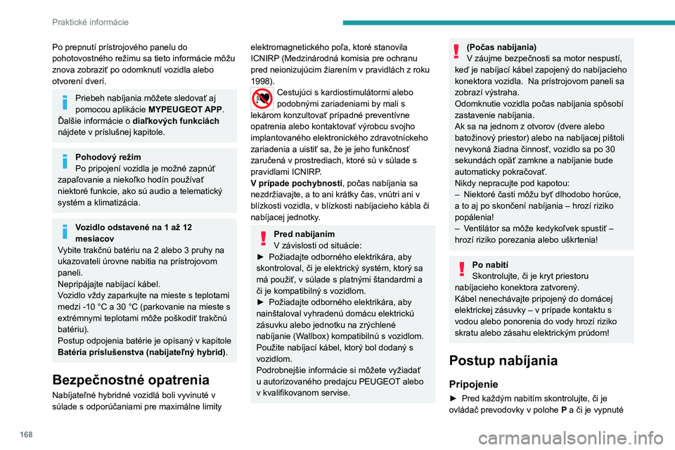 PEUGEOT 308 2022 Návod na použitie (in Slovakian) 168
Praktické informácie
Po prepnutí prístrojového panelu do
pohotovostného režimu sa tieto informácie môžu
znova zobraziť po odomknutí vozidla alebo
otvorení dverí.
Priebeh nabíjani PEUGEOT 308 2022 Návod na použitie (in Slovakian) 168
Praktické informácie
Po prepnutí prístrojového panelu do
pohotovostného režimu sa tieto informácie môžu
znova zobraziť po odomknutí vozidla alebo
otvorení dverí.
Priebeh nabíjani
