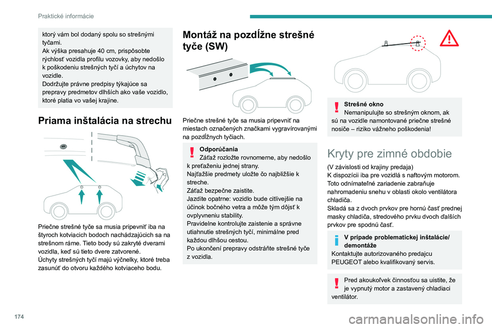 PEUGEOT 308 2022 Návod na použitie (in Slovakian) 174
Praktické informácie
ktorý vám bol dodaný spolu so strešnými
tyčami.
Ak výška presahuje 40 cm, prispôsobte
rýchlosť vozidla profilu vozovky, aby nedošlo
k
poškodeniu strešný PEUGEOT 308 2022 Návod na použitie (in Slovakian) 174
Praktické informácie
ktorý vám bol dodaný spolu so strešnými
tyčami.
Ak výška presahuje 40 cm, prispôsobte
rýchlosť vozidla profilu vozovky, aby nedošlo
k
poškodeniu strešný