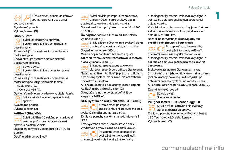 PEUGEOT 308 2022  Návod na použitie (in Slovakian) 17
Palubné prístroje
1Súvisle svieti, pričom sa zároveň 
zobrazí správa a bude znieť 
zvukový signál.
Systém má poruchu.
Vykonajte úkon (3).
Stop & StartSvieti, sprevádzané správou.
S