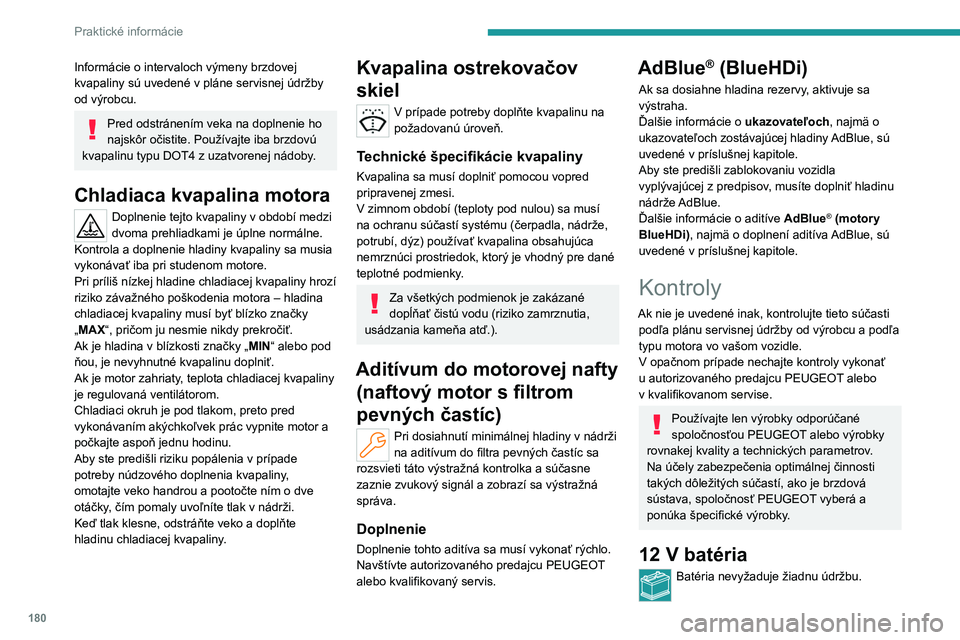 PEUGEOT 308 2022 Návod na použitie (in Slovakian) 180
Praktické informácie
Informácie o intervaloch výmeny brzdovej
kvapaliny sú uvedené v pláne servisnej údržby
od výrobcu.
Pred odstránením veka na doplnenie ho
najskôr očistite. Pou PEUGEOT 308 2022 Návod na použitie (in Slovakian) 180
Praktické informácie
Informácie o intervaloch výmeny brzdovej
kvapaliny sú uvedené v pláne servisnej údržby
od výrobcu.
Pred odstránením veka na doplnenie ho
najskôr očistite. Pou