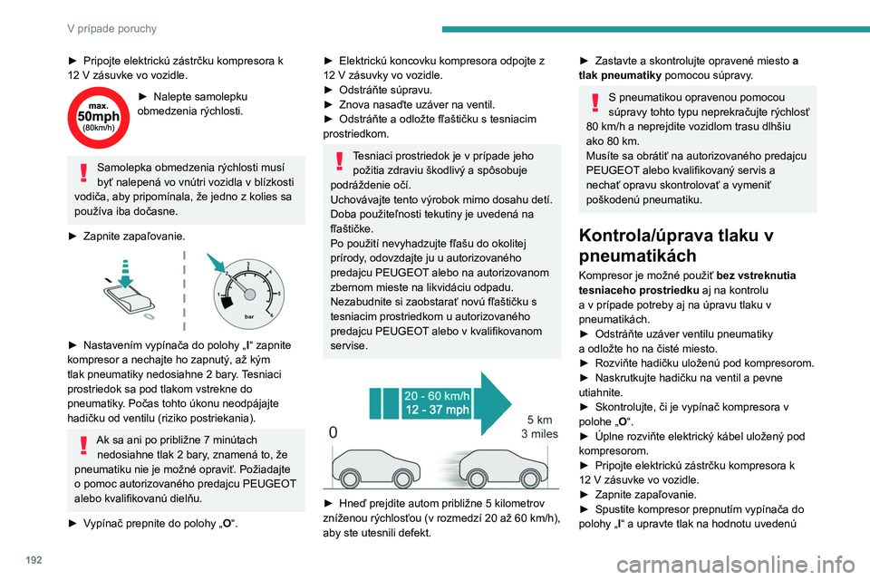 PEUGEOT 308 2022  Návod na použitie (in Slovakian) 192
V prípade poruchy
► Pripojte elektrickú zástrčku kompresora k 
12   V zásuvke vo vozidle.
► Nalepte samolepku 
obmedzenia rýchlosti.
Samolepka obmedzenia rýchlosti musí 
byť nalepená