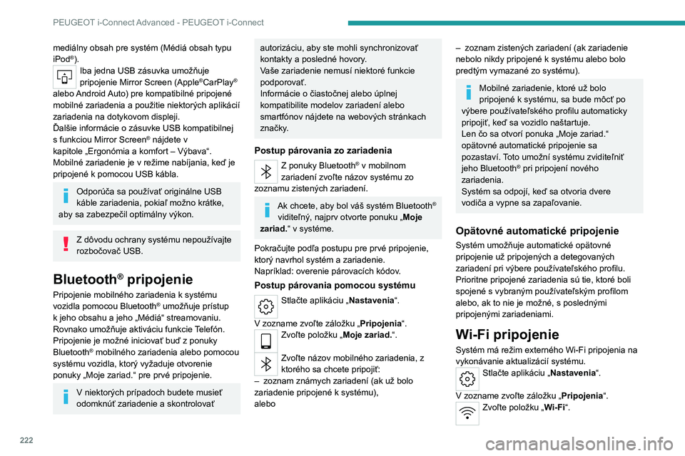 PEUGEOT 308 2022  Návod na použitie (in Slovakian) 222
PEUGEOT i-Connect Advanced - PEUGEOT i-Connect
mediálny obsah pre systém (Médiá obsah typu 
iPod®).Iba jedna USB zásuvka umožňuje 
pripojenie Mirror Screen (Apple®CarPlay® 
alebo Android