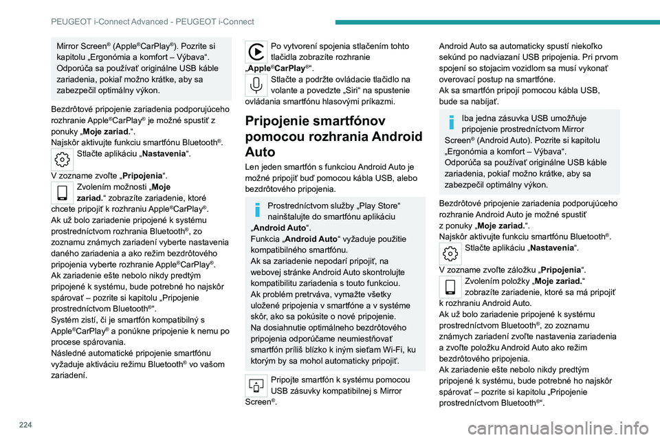 PEUGEOT 308 2022  Návod na použitie (in Slovakian) 224
PEUGEOT i-Connect Advanced - PEUGEOT i-Connect
Mirror Screen® (Apple®CarPlay®). Pozrite si 
kapitolu „Ergonómia a komfort – Výbava“.
Odporúča sa používať originálne USB káble 
za