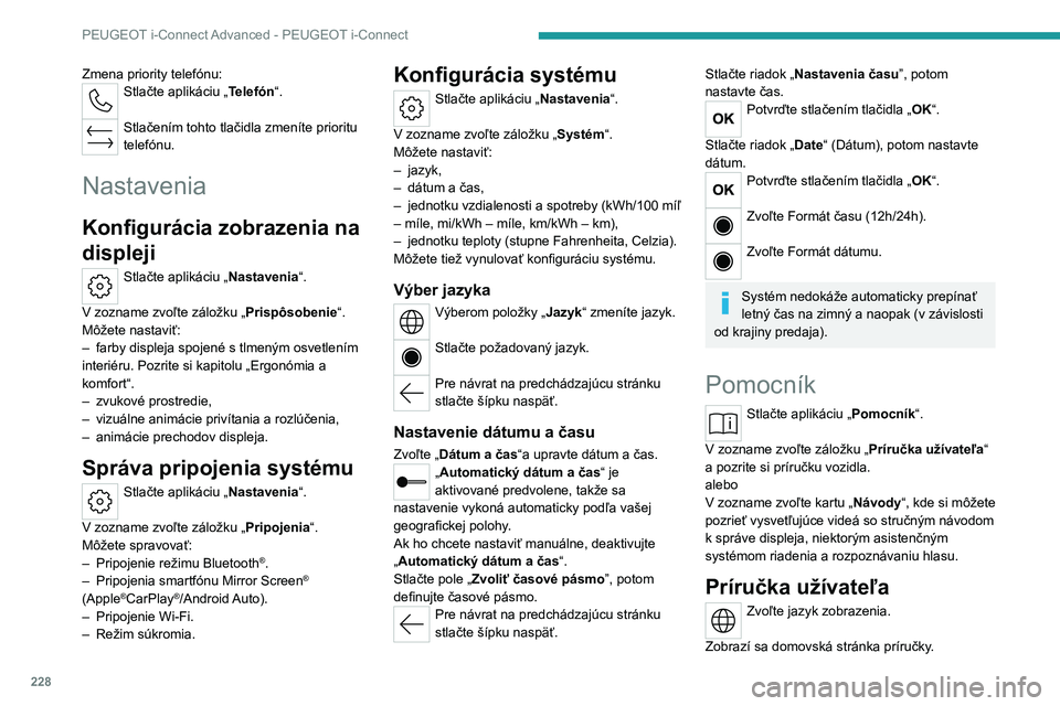 PEUGEOT 308 2022  Návod na použitie (in Slovakian) 228
PEUGEOT i-Connect Advanced - PEUGEOT i-Connect
Zmena priority telefónu:Stlačte aplikáciu „Telefón“. 
Stlačením tohto tlačidla zmeníte prioritu 
telefónu.
Nastavenia
Konfigurácia zobr