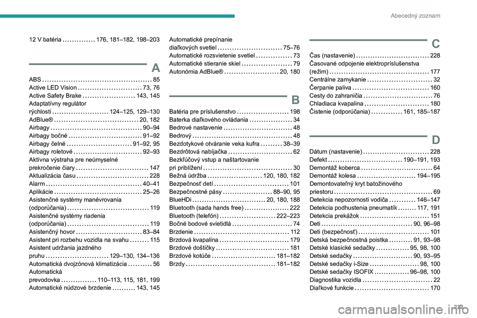 PEUGEOT 308 2022  Návod na použitie (in Slovakian) 233
Abecedný zoznam
12 V batéria    176, 181–182, 198–203
A
ABS     85
Active LED Vision     
73, 76
Active Safety Brake
    
143, 145
Adaptatívny regulátor  
rýchlosti
    
124–125, 129–