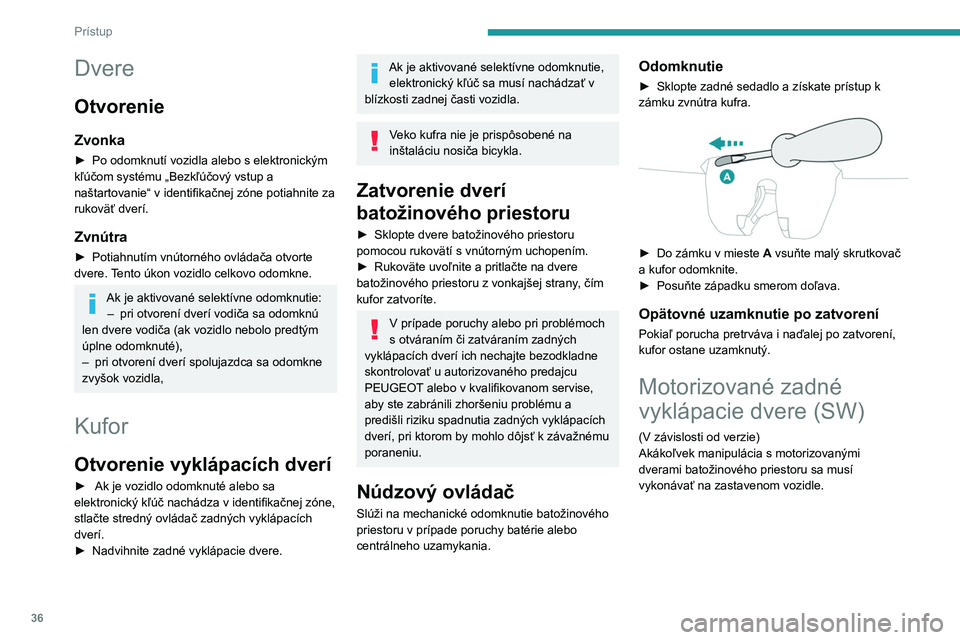 PEUGEOT 308 2022  Návod na použitie (in Slovakian) 36
Prístup
Dvere
Otvorenie
Zvonka
► Po odomknutí vozidla alebo s elektronickým 
kľúčom systému „Bezkľúčový vstup a 
naštartovanie“ v identifikačnej zóne potiahnite za 
rukoväť dv