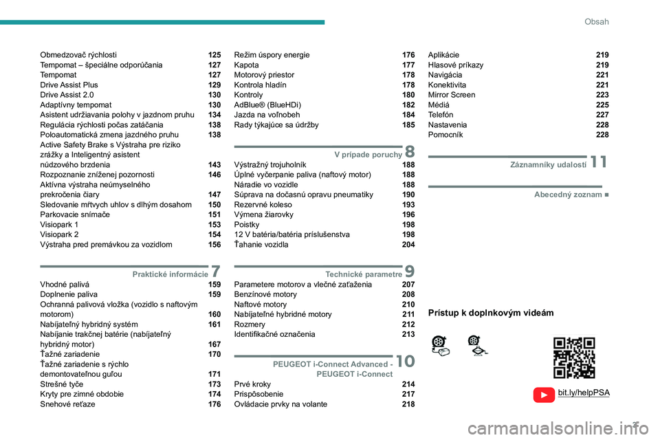 PEUGEOT 308 2022  Návod na použitie (in Slovakian) 3
Obsah
  
  
 
 
 
 
Obmedzovač rýchlosti  125
Tempomat – špeciálne odporúčania  127
Tempomat  127
Drive Assist  Plus  129
Drive Assist  2.0  130
Adaptívny tempomat  130
Asistent udržiavani