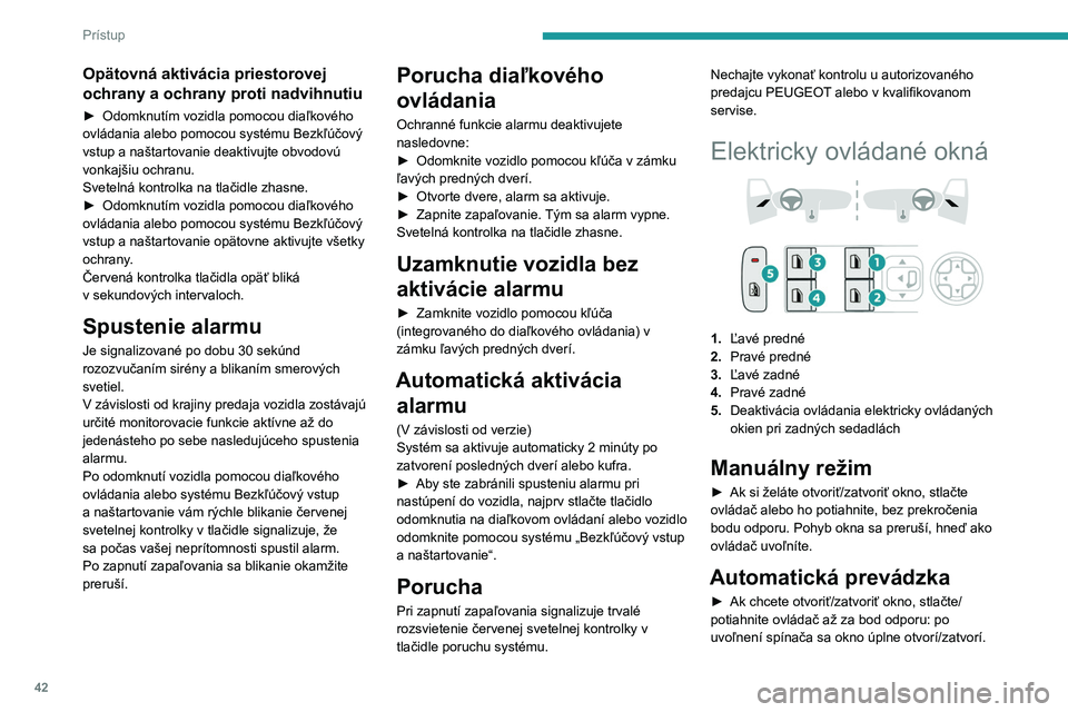 PEUGEOT 308 2022  Návod na použitie (in Slovakian) 42
Prístup
Opätovná aktivácia priestorovej 
ochrany a ochrany proti nadvihnutiu
► Odomknutím vozidla pomocou diaľkového 
ovládania alebo pomocou systému Bezkľúčový 
vstup a naštartovan